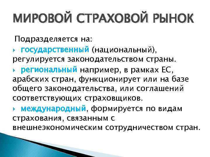 МИРОВОЙ СТРАХОВОЙ РЫНОК Подразделяется на: государственный (национальный), регулируется законодательством страны. региональный например, в рамках
