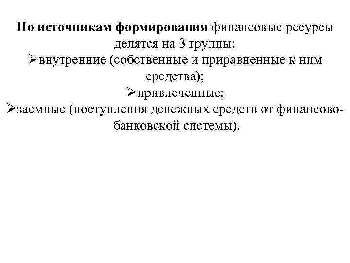 По источникам формирования финансовые ресурсы делятся на 3 группы: Øвнутренние (собственные и приравненные к