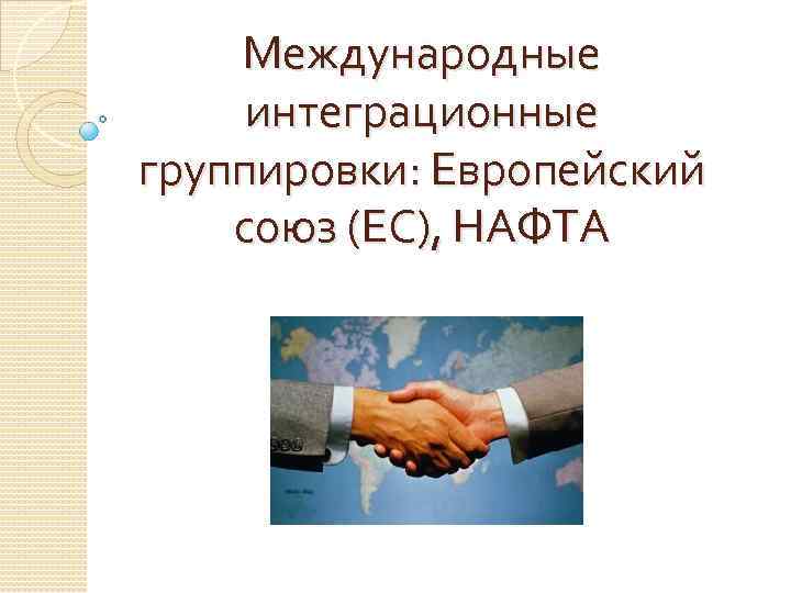 Международные интеграционные группировки: Европейский союз (ЕС), НАФТА 