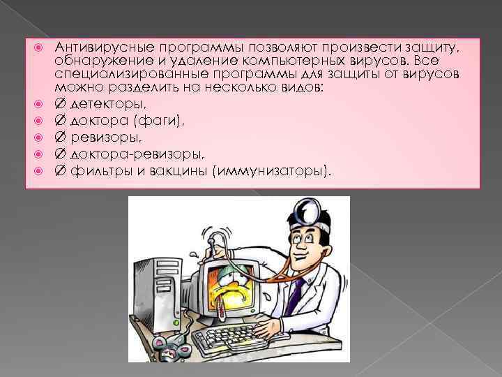  Антивирусные программы позволяют произвести защиту, обнаружение и удаление компьютерных вирусов. Все специализированные программы