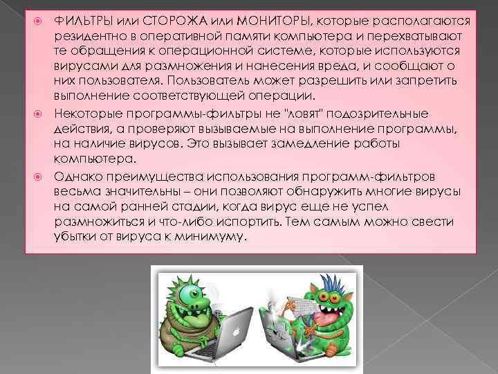 ФИЛЬТРЫ или СТОРОЖА или МОНИТОРЫ, которые располагаются резидентно в оперативной памяти компьютера и перехватывают