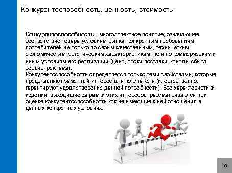 Конкурентоспособность, ценность, стоимость Конкурентоспособность - многоаспектное понятие, означающее соответствие товара условиям рынка, конкретным требованиям