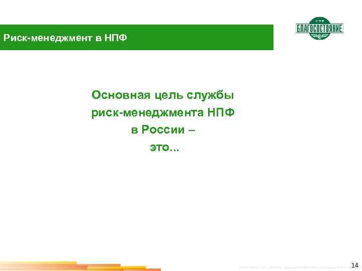 Риск-менеджмент в НПФ Основная цель службы риск-менеджмента НПФ в России – это. . .