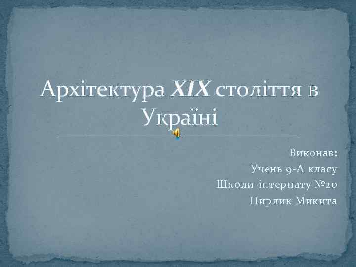 Архітектура XIX століття в Україні Виконав: Учень 9 -А класу Школи-інтернату № 20 Пирлик