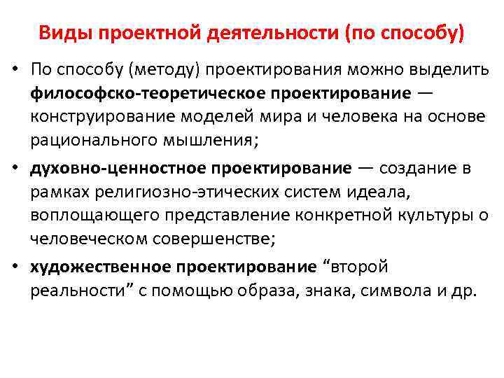 Виды проектной деятельности (по способу) • По способу (методу) проектирования можно выделить философско-теоретическое проектирование