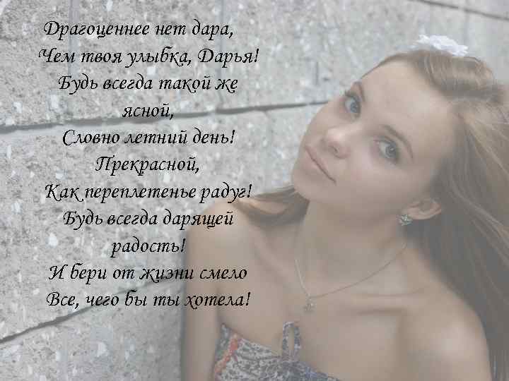 Драгоценнее нет дара, Чем твоя улыбка, Дарья! Будь всегда такой же ясной, Словно летний