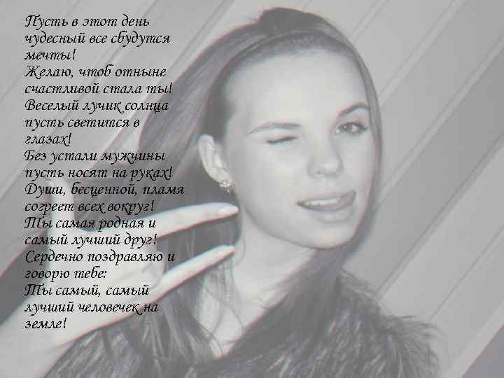 Пусть в этот день чудесный все сбудутся мечты! Желаю, чтоб отныне счастливой стала ты!