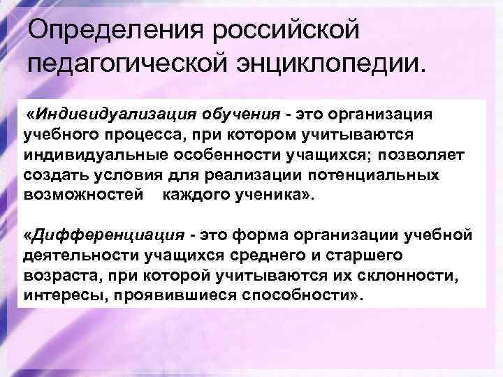 Определения российской педагогической энциклопедии. «Индивидуализация обучения - это организация учебного процесса, при котором учитываются