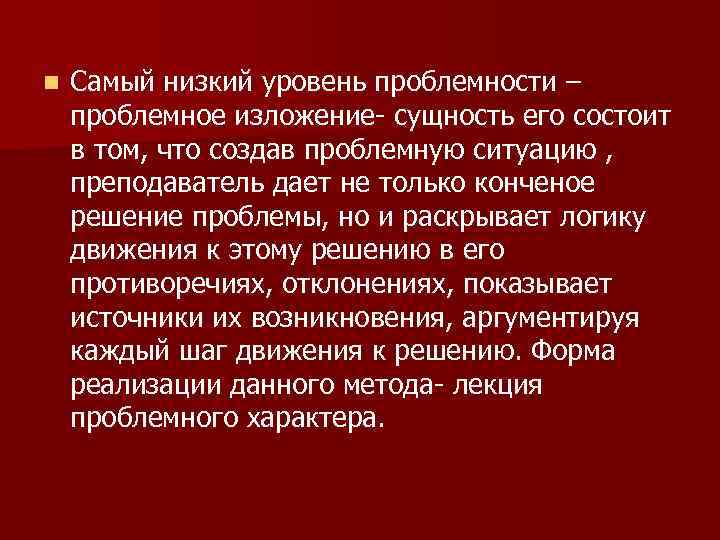 n Самый низкий уровень проблемности – проблемное изложение- сущность его состоит в том, что
