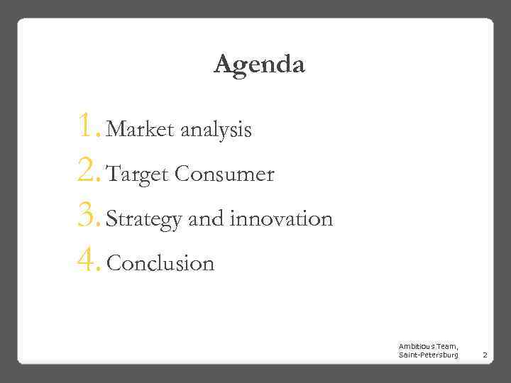 Agenda 1. Market analysis 2. Target Consumer 3. Strategy and innovation 4. Conclusion Ambitious