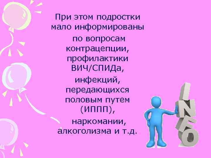 При этом подростки мало информированы по вопросам контрацепции, профилактики ВИЧ/СПИДа, инфекций, передающихся половым путем