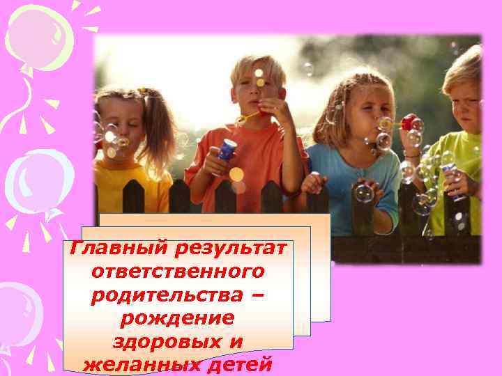 Главный результат ответственного родительства – рождение здоровых и желанных детей 