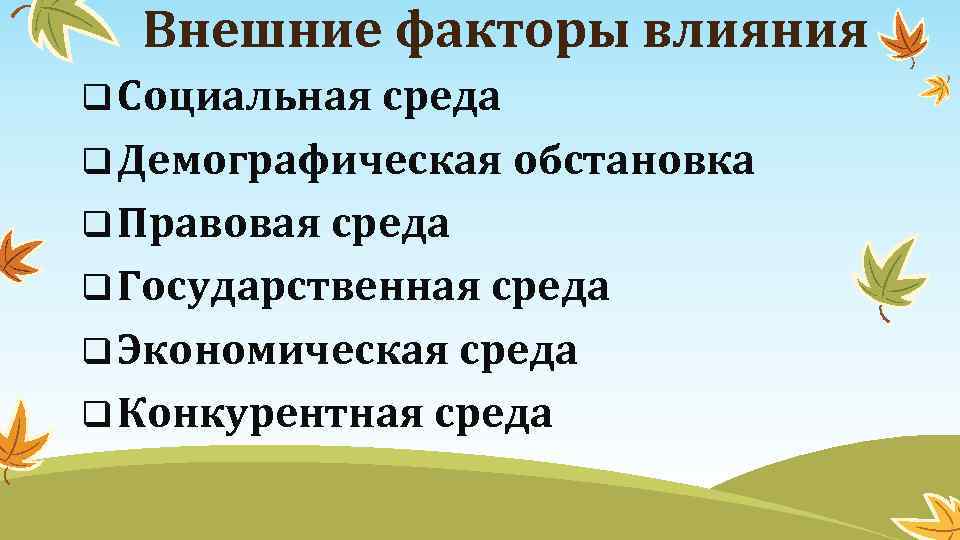 Внешние факторы влияния q Социальная среда q Демографическая обстановка q Правовая среда q Государственная