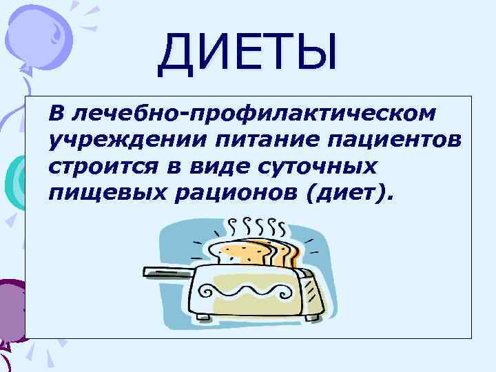 ДИЕТЫ В лечебно-профилактическом учреждении питание пациентов строится в виде суточных пищевых рационов (диет). 