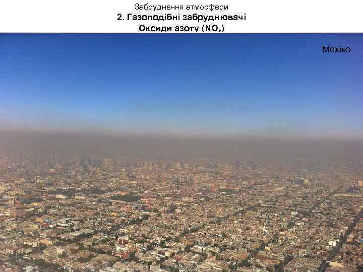 Забруднення атмосфери 2. Газоподібні забруднювачі Оксиди азоту (NOx) Реакції в атмосфері. Нью-Йорк Мехіко Оксид