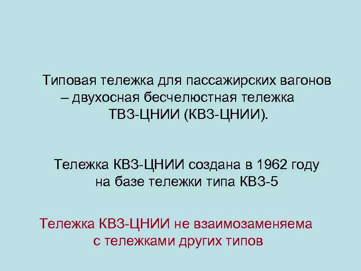 Типовая тележка для пассажирских вагонов – двухосная бесчелюстная тележка ТВЗ-ЦНИИ (КВЗ-ЦНИИ). Тележка КВЗ-ЦНИИ создана