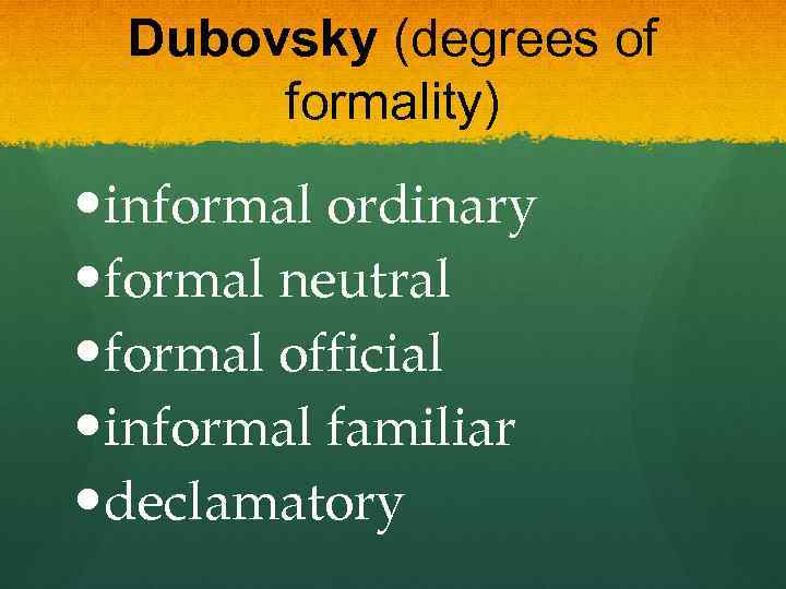 Dubovsky (degrees of formality) informal ordinary formal neutral formal official informal familiar declamatory 