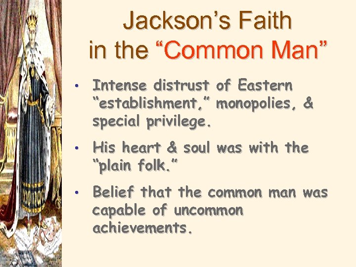 Jackson’s Faith in the “Common Man” • Intense distrust of Eastern “establishment, ” monopolies,