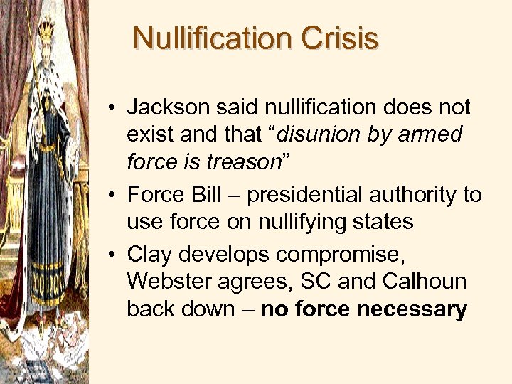 Nullification Crisis • Jackson said nullification does not exist and that “disunion by armed