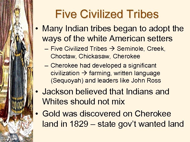 Five Civilized Tribes • Many Indian tribes began to adopt the ways of the