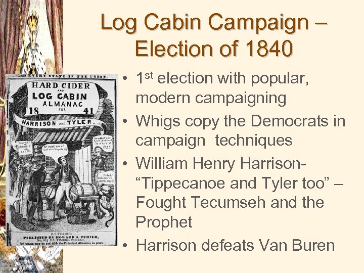 Log Cabin Campaign – Election of 1840 • 1 st election with popular, modern