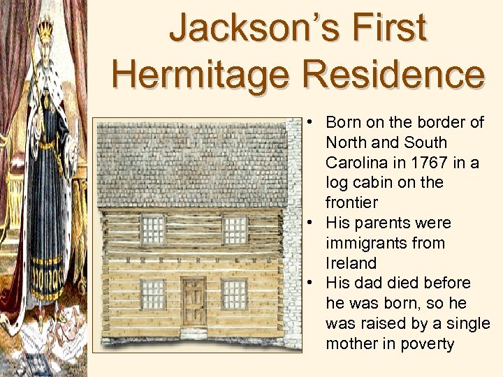 Jackson’s First Hermitage Residence • Born on the border of North and South Carolina