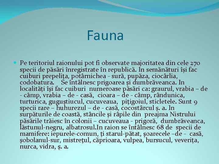 Fauna Pe teritoriul raionului pot fi observate majoritatea din cele 270 specii de păsări
