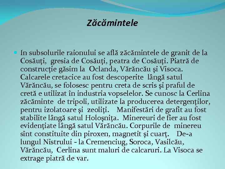 Zăcămintele In subsolurile raionului se află zăcămintele de granit de la Cosăuţi, gresia de