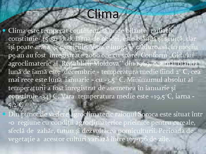 Clima este temperat continentală unde bilanţul radiativ constituie 45 -50 kkal. Iarna de obicei,