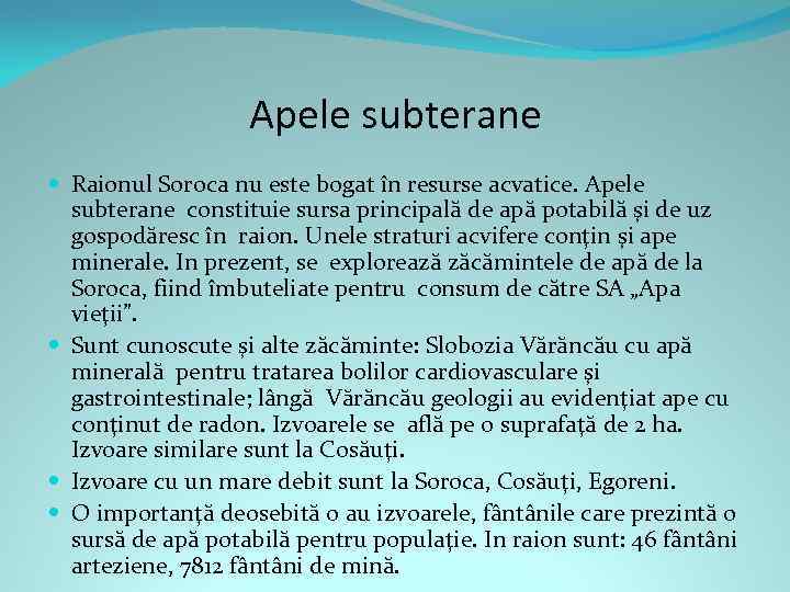 Apele subterane Raionul Soroca nu este bogat în resurse acvatice. Apele subterane constituie sursa