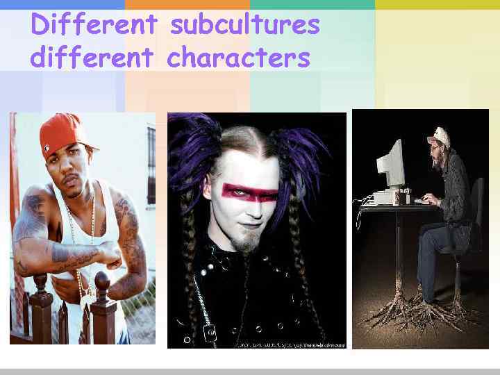 Different subcultures different characters 