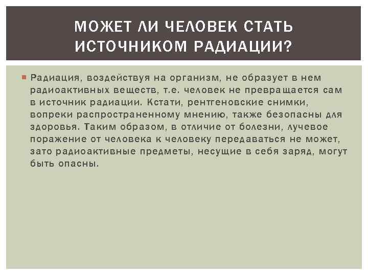 МОЖЕТ ЛИ ЧЕЛОВЕК СТАТЬ ИСТОЧНИКОМ РАДИАЦИИ? Радиация, воздействуя на организм, не образует в нем
