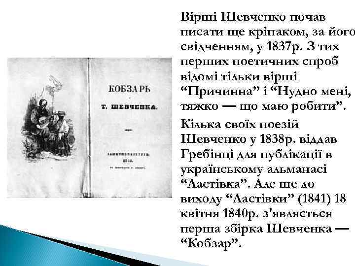 Вірші Шевченко почав писати ще кріпаком, за його свідченням, у 1837 р. З тих