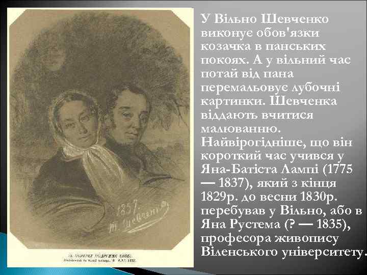 У Вільно Шевченко виконує обов'язки козачка в панських покоях. А у вільний час потай