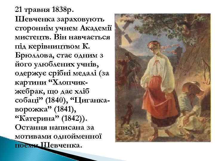 21 травня 1838 р. Шевченка зараховують стороннім учнем Академії мистецтв. Він навчається під керівництвом