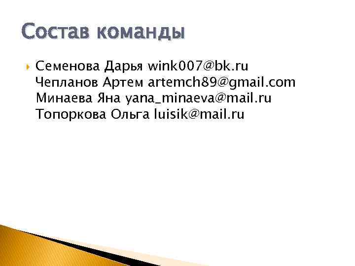 Состав команды Семенова Дарья wink 007@bk. ru Чепланов Артем artemch 89@gmail. com Минаева Яна