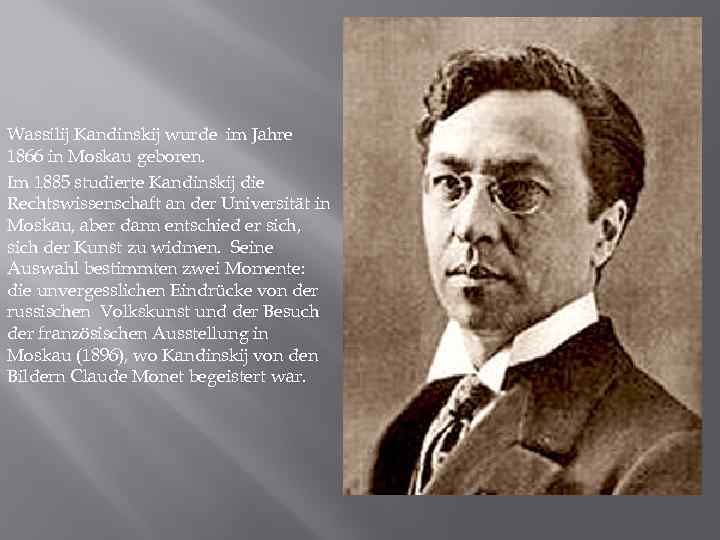 Wassilij Kandinskij wurde im Jahre 1866 in Moskau geboren. Im 1885 studierte Kandinskij die
