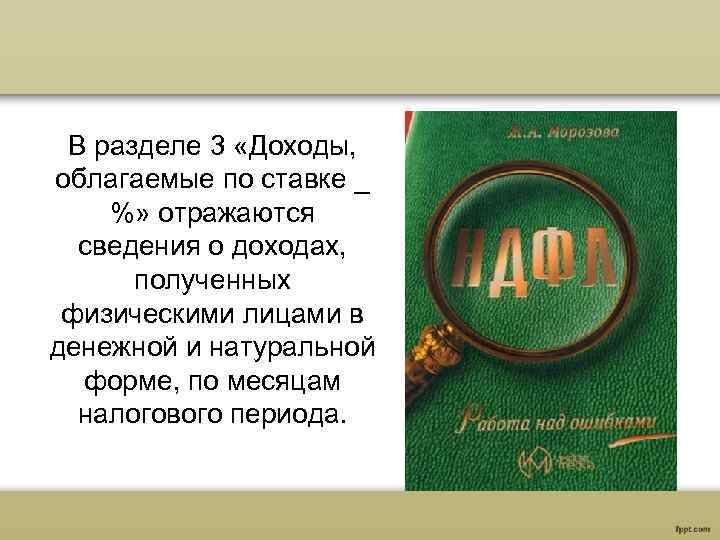 В разделе 3 «Доходы, облагаемые по ставке _ %» отражаются сведения о доходах, полученных
