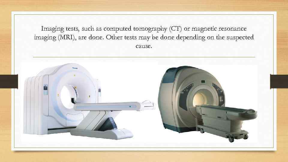 Imaging tests, such as computed tomography (CT) or magnetic resonance imaging (MRI), are done.