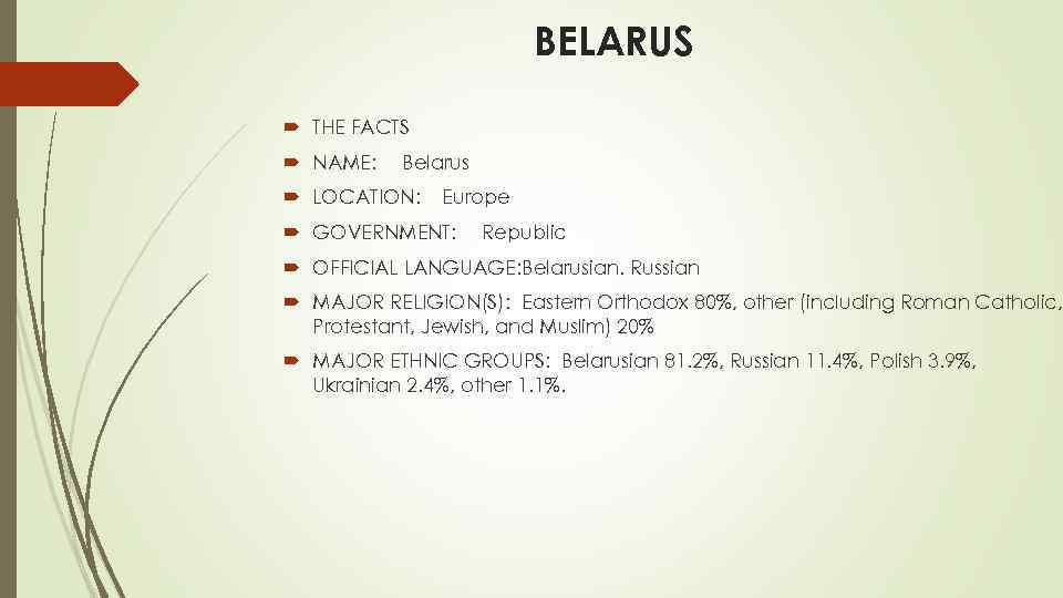 BELARUS THE FACTS NAME: Belarus LOCATION: Europe GOVERNMENT: Republic OFFICIAL LANGUAGE: Belarusian. Russian MAJOR