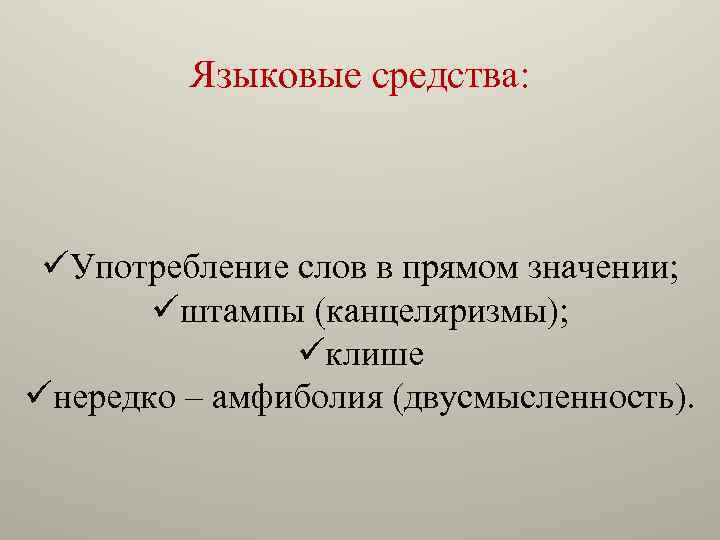 Языковые средства: üУпотребление слов в прямом значении; üштампы (канцеляризмы); üклише üнередко – амфиболия (двусмысленность).