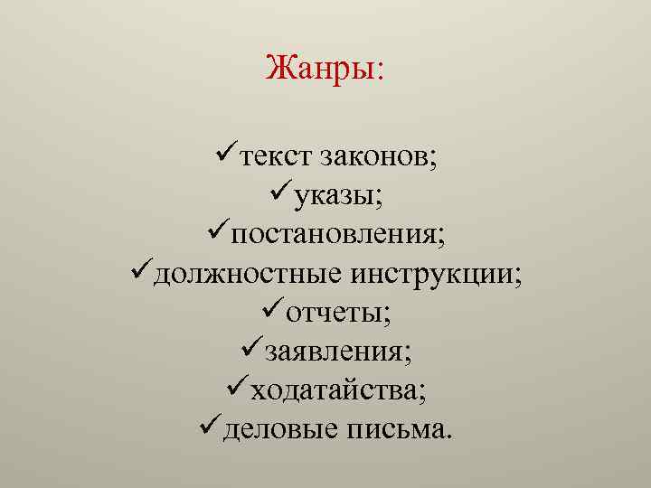 Жанры: üтекст законов; üуказы; üпостановления; üдолжностные инструкции; üотчеты; üзаявления; üходатайства; üделовые письма. 