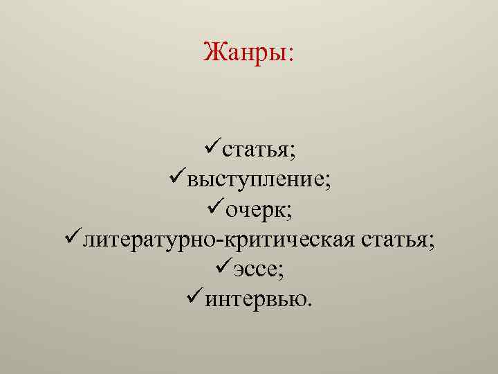 Жанры: üстатья; üвыступление; üочерк; üлитературно-критическая статья; üэссе; üинтервью. 