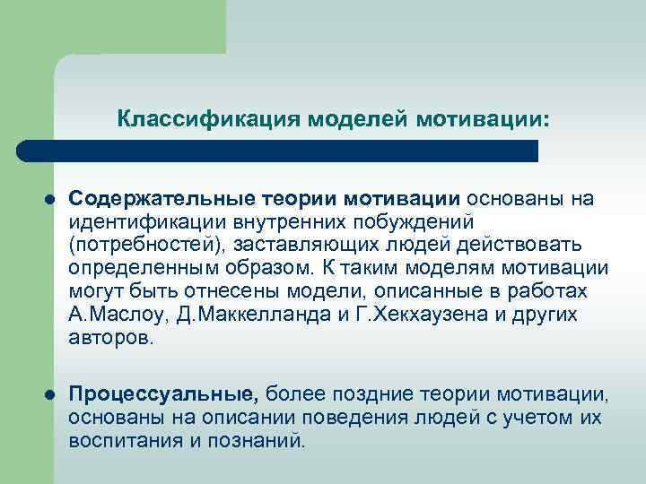 Классификация моделей мотивации: l Содержательные теории мотивации основаны на идентификации внутренних побуждений (потребностей), заставляющих