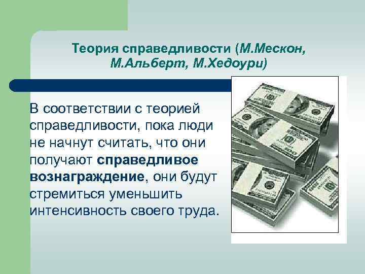 Теория справедливости (М. Мескон, М. Альберт, М. Хедоури) В соответствии с теорией справедливости, пока