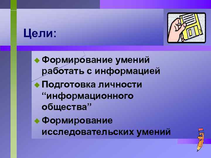 Цели: u Формирование умений работать с информацией u Подготовка личности “информационного общества” u Формирование