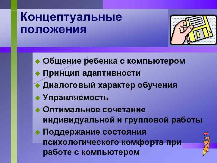 Концептуальные положения Общение ребенка с компьютером u Принцип адаптивности u Диалоговый характер обучения u