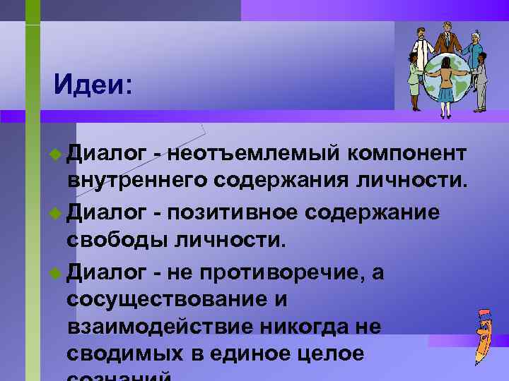 Идеи: u Диалог - неотъемлемый компонент внутреннего содержания личности. u Диалог - позитивное содержание