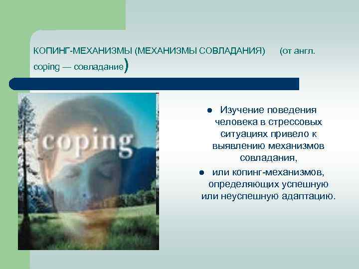КОПИНГ МЕХАНИЗМЫ (МЕХАНИЗМЫ СОВЛАДАНИЯ) (от англ. coping — совладание ) Изучение поведения человека в