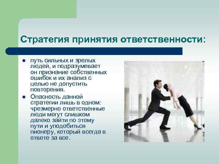 Стратегия принятия ответственности: l l путь сильных и зрелых людей, и подразумевает он признание